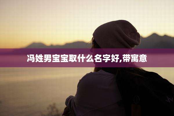 冯姓男宝宝取什么名字好,带寓意