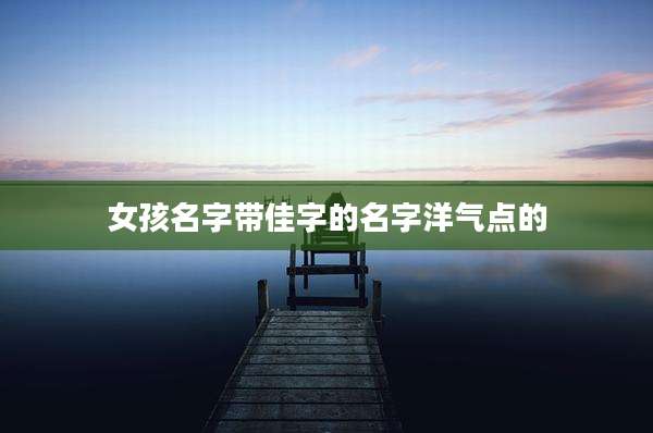 女孩名字带佳字的名字洋气点的