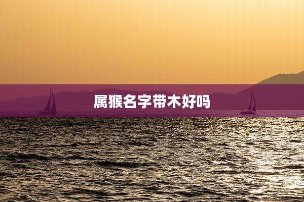 属猴名字带木好吗
