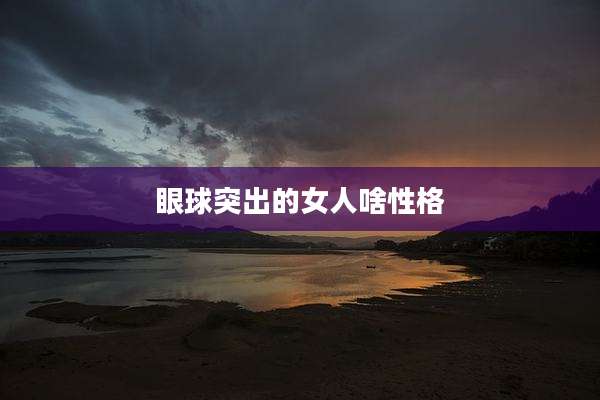 眼球突出的女人啥性格