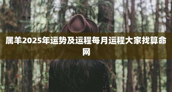 属羊2025年运势及运程每月运程大家找算命网