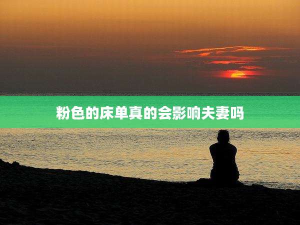 粉色的床单真的会影响夫妻吗