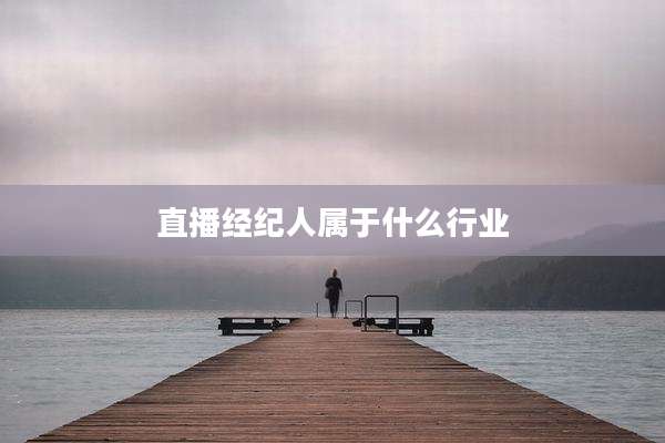 直播经纪人属于什么行业
