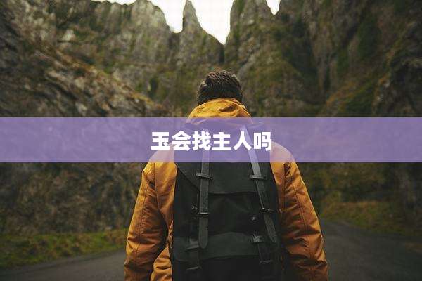 玉会找主人吗
