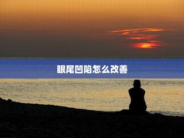 眼尾凹陷怎么改善