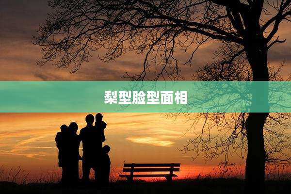 梨型脸型面相