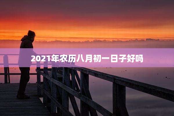 2021年农历八月初一日子好吗