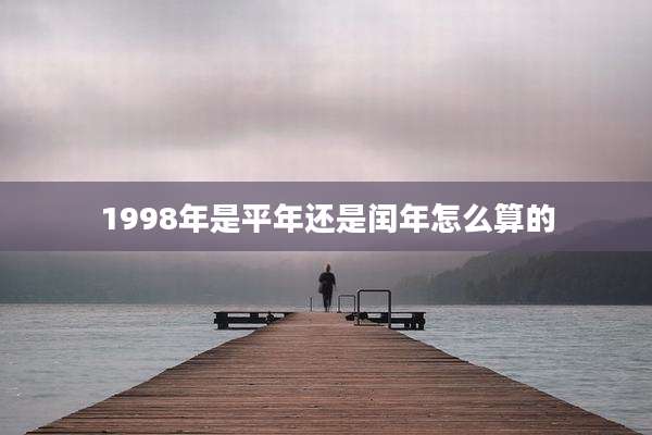 1998年是平年还是闰年怎么算的