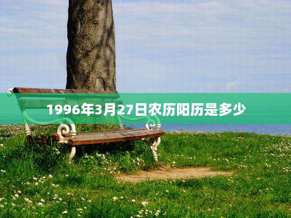 1996年3月27日农历阳历是多少