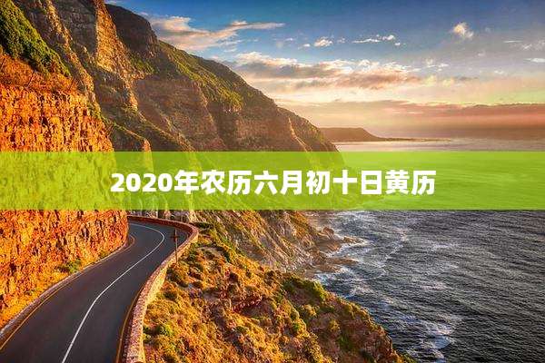 2020年农历六月初十日黄历