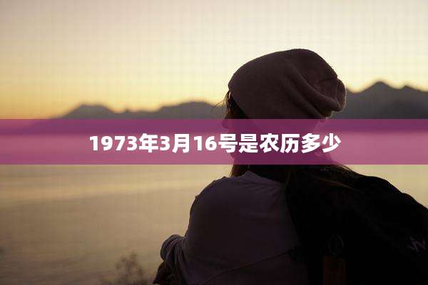 1973年3月16号是农历多少