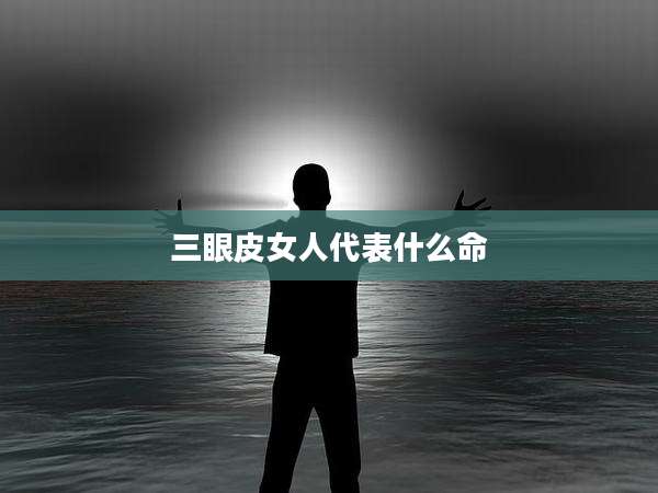 三眼皮女人代表什么命