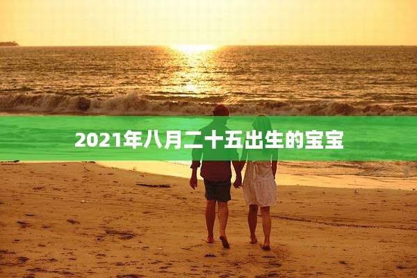 2021年八月二十五出生的宝宝