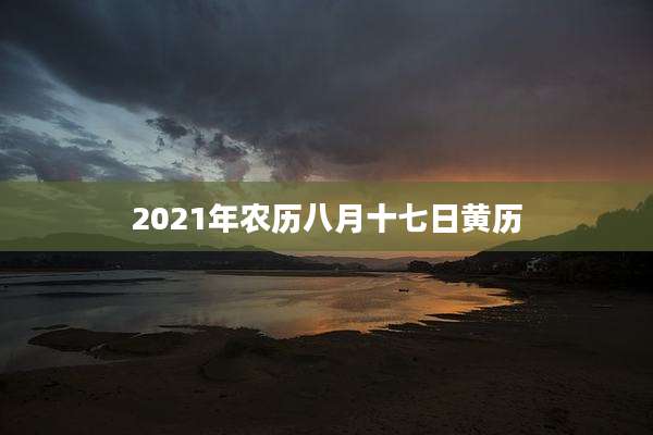 2021年农历八月十七日黄历