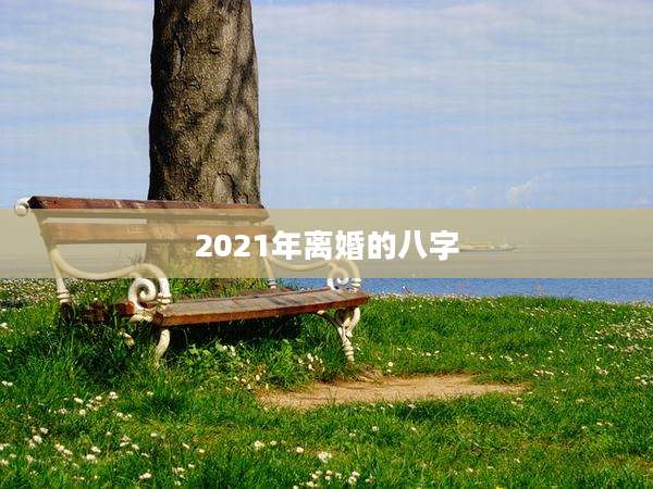 2021年离婚的八字