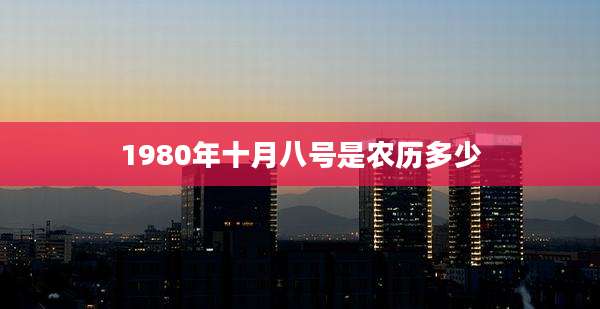 1980年十月八号是农历多少