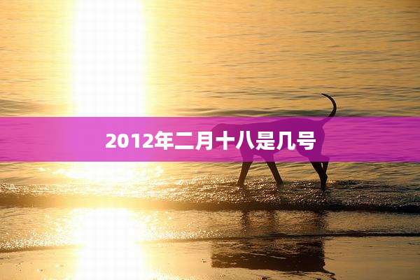 2012年二月十八是几号