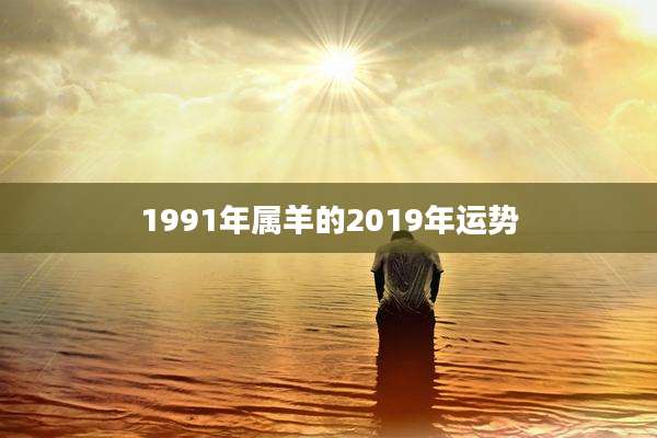 1991年属羊的2019年运势