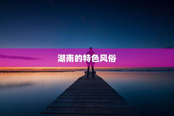 湖南的特色风俗