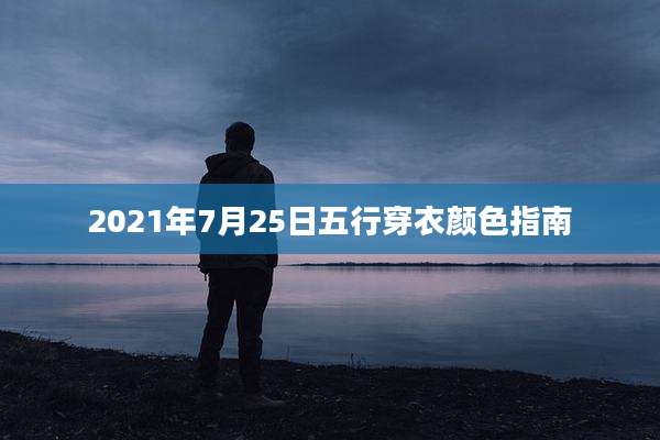 2021年7月25日五行穿衣颜色指南