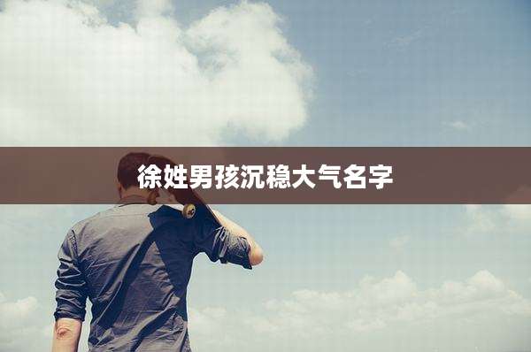 徐姓男孩沉稳大气名字