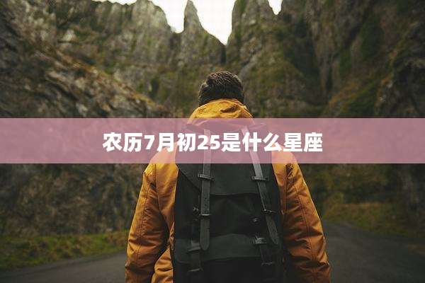 农历7月初25是什么星座