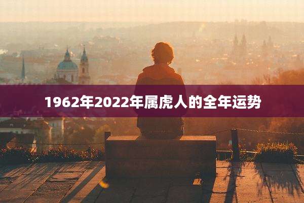 1962年2022年属虎人的全年运势