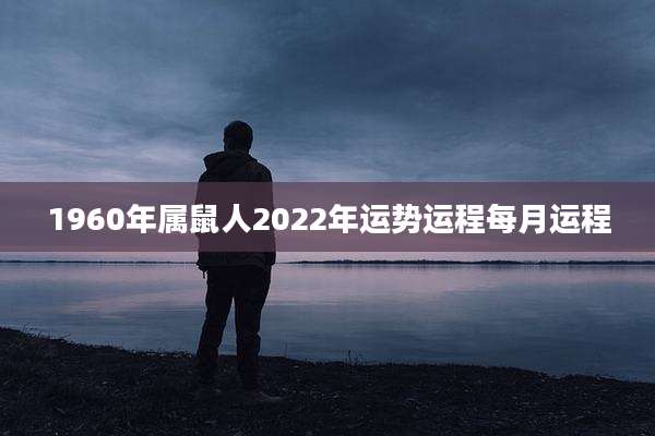 1960年属鼠人2022年运势运程每月运程