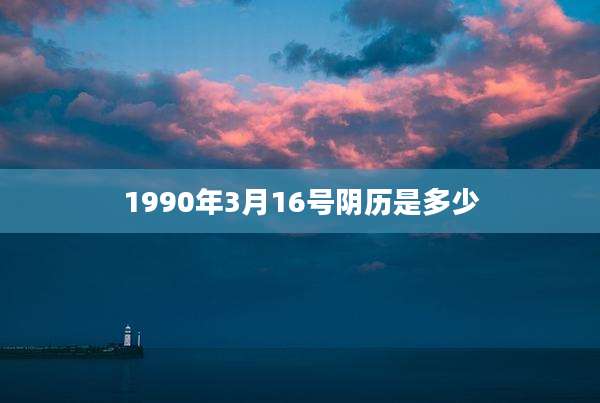 1990年3月16号阴历是多少