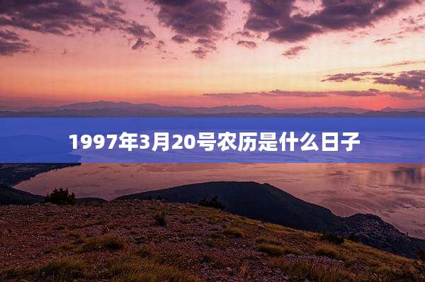 1997年3月20号农历是什么日子