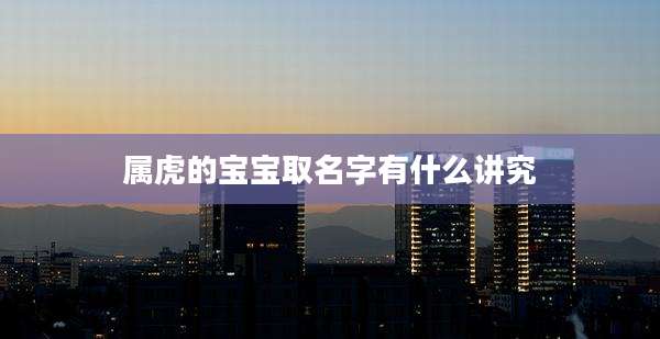 属虎的宝宝取名字有什么讲究
