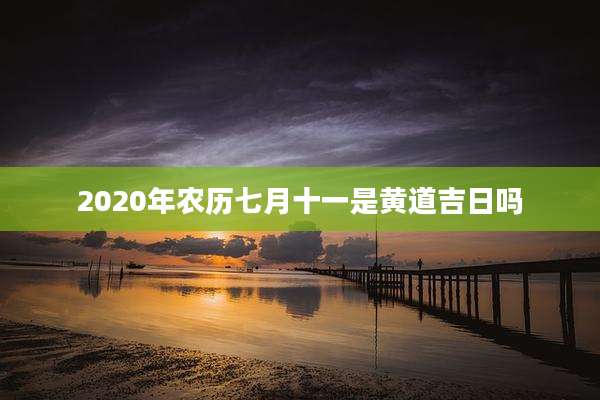 2020年农历七月十一是黄道吉日吗