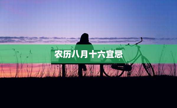 农历八月十六宜忌