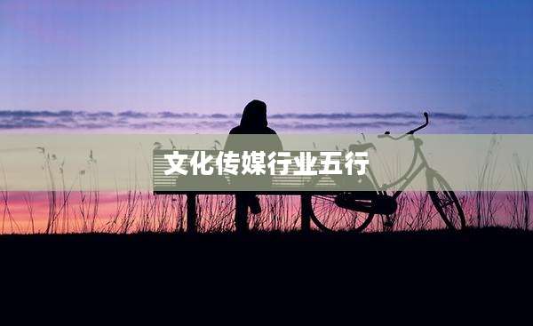 文化传媒行业五行