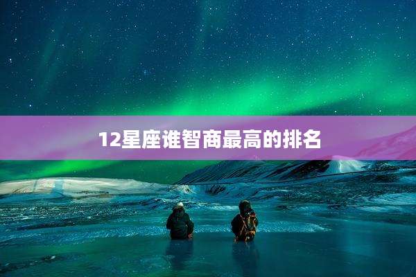 12星座谁智商最高的排名