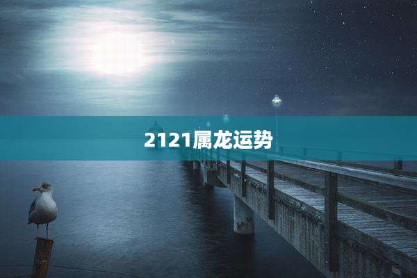 2121属龙运势