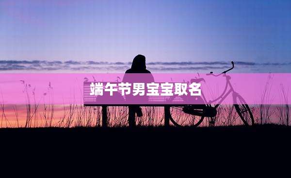 端午节男宝宝取名