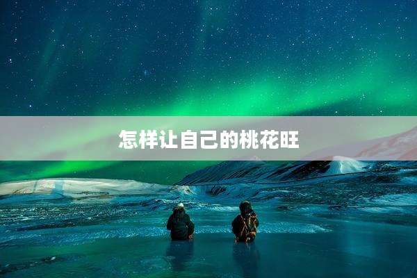 怎样让自己的桃花旺