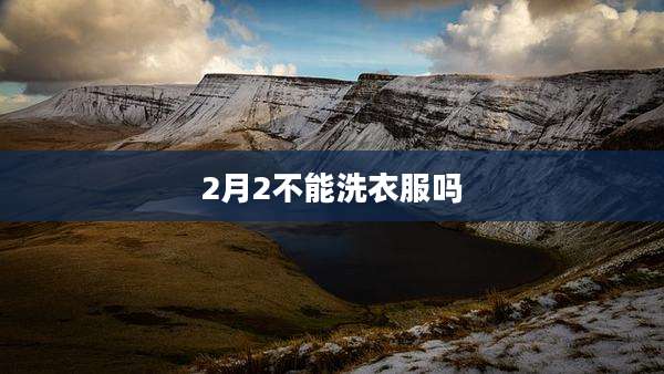 2月2不能洗衣服吗