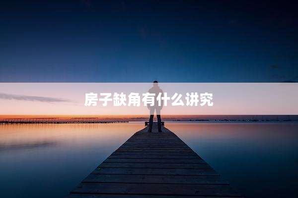 房子缺角有什么讲究