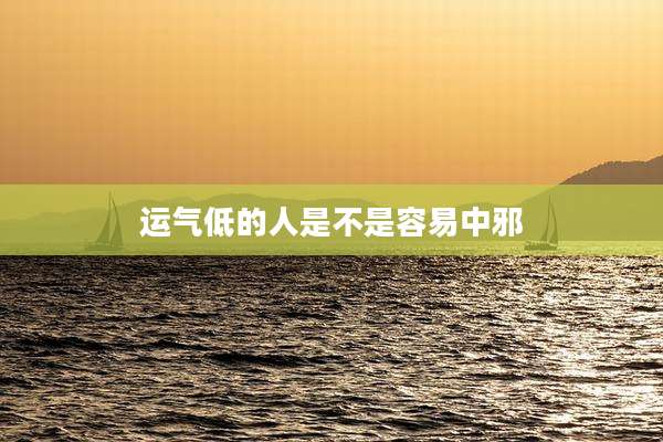 运气低的人是不是容易中邪