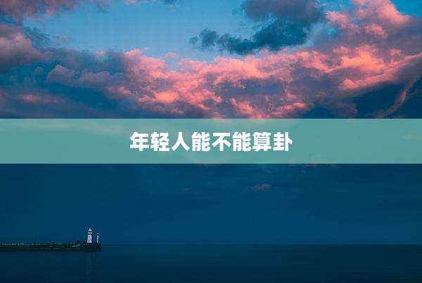 年轻人能不能算卦