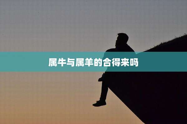 属牛与属羊的合得来吗
