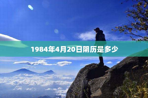 1984年4月20日阴历是多少