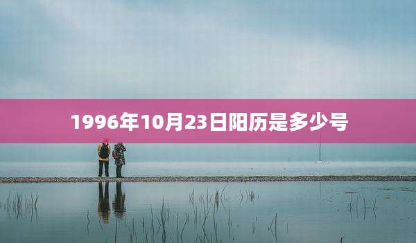 1996年10月23日阳历是多少号
