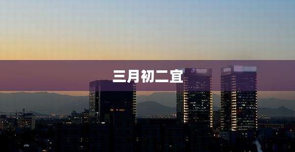 三月初二宜