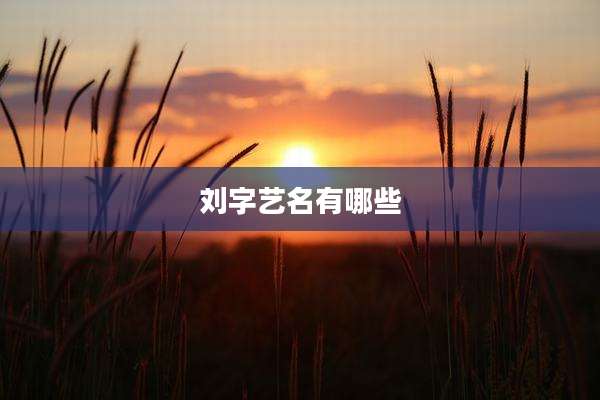 刘字艺名有哪些