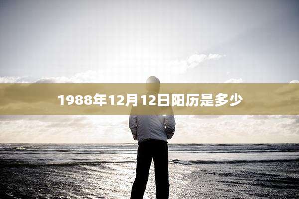 1988年12月12日阳历是多少