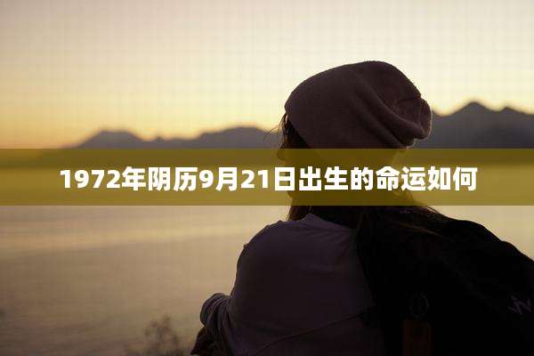 1972年阴历9月21日出生的命运如何