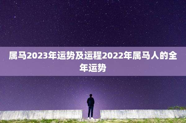 属马2023年运势及运程2022年属马人的全年运势